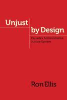 Unjust by Design: Canada’s Administrative Justice System 0774824786 Book Cover