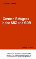 German Refugees in the SBZ and GDR: Admission and integration of displaced and fled Germans in the Soviet Occupation Zone and the German Democratic Republic 1541389859 Book Cover