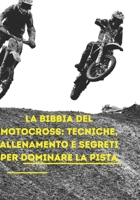 La Bibbia del Motocross: Tecniche, Allenamento e Segreti per Dominare la Pista (Italian Edition) B0DQXGPLFX Book Cover
