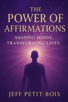 The Power of Affirmations: Shaping Minds, Transforming Lives B0F9YM4Q3L Book Cover