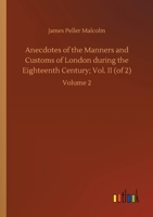 Anecdotes of the Manners and Customs of London during the Eighteenth Century; Vol. II (of 2): Volume 2 3752419121 Book Cover