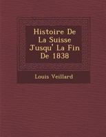 Histoire de La Suisse Jusqu' La Fin de 1838 1288145055 Book Cover