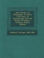 Paul Claudel, Le Philosophe, Le Poete, l'crivain, Le Dramaturge; Suivi de Propos Critiques 1246381559 Book Cover