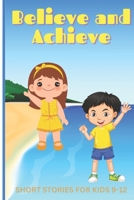 Believe And Achieve: inspirational Stories for Young Minds B0BZF9SQB3 Book Cover