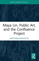 Maya Lin, Public Art, and the Confluence Project (Routledge Focus on Art History and Visual Studies) 1032288124 Book Cover