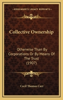 Collective Ownership: Otherwise Than by Corporations or by Means of the Trust 1436809584 Book Cover