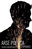 Arse Poetica: The Mostly Unedited Poems of Ezra E. Lipschitz 0997643609 Book Cover