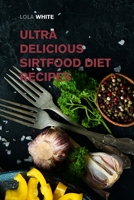 Ultra Delicious Sirtfood Diet Recipes: Feel More Attractive than Ever with These Incredible Sirt Recipes 1915085551 Book Cover