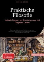 Praktische Filosofie: Kritisch Denken en Stoïcisme voor het Dagelijks Leven: Een toegankelijke gids voor filosofie voor beginners: van ethische ... in de moderne tijd (Dutch Edition) 3384519876 Book Cover