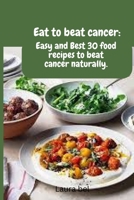 Beat cancer cookbook:: Easy and Best 30 food recipes to beat cancer naturally. B0BFV98GRX Book Cover