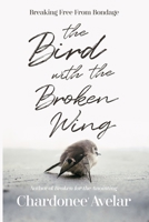 The Bird With the Broken Wing: Breaking Free From Bondage 0359813860 Book Cover
