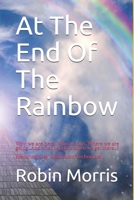 At The End Of The Rainbow: Why we are here…Who we are…Where we are going…And what happens when we get there…? (I See Therefore I Am I Think...) B088T7VM3Y Book Cover