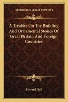 A Treatise on the Building and Ornamental Stones of Great Britain and Foreign Countries 1163288403 Book Cover