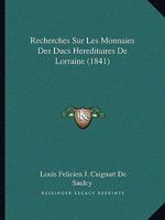 Recherches Sur Les Monnaies Des Ducs Hereditaires De Lorraine (1841) 1275295398 Book Cover