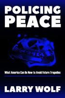 Policing Peace: What America Can Do Now to Avoid Future Tragedies 0990339831 Book Cover