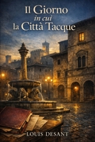 Il Giorno in cui la Città Tacque: Le città non dimenticano.scelgono di nascondere. (Italian Edition) B0GTF4QHCJ Book Cover
