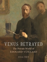Venus Betrayed: The Private World of Edouard Vuillard 1789141605 Book Cover