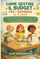 COME GESTIRE IL BUDGET PER I BAMBINI (8-12 ANNI): Lezioni pratiche e divertenti sul denaro per imparare a risparmiare, spendere e sviluppare fiducia finanziaria. (Italian Edition) B0GXPKRNFT Book Cover