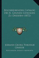 Beschreibender Catalog Des K. Grunen Gewolbes Zu Dresden (1872) 1160807698 Book Cover