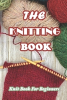 The Knitting Book: Knit Book For Beginners: Easy Knitting Tutorials Anyone Can Follow B08ZB91L55 Book Cover