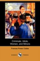 Criminals, Idiots, Women, and Minors 1406561347 Book Cover