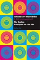 I Should Have Known Better: A Life in Pop Management--The Beatles, Brian Epstein and Elton John 1854182196 Book Cover