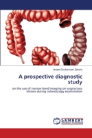 A prospective diagnostic study: on the use of narrow band imaging on suspiscious lesions during colonoscopy examination 3659587540 Book Cover