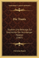 Die Trauts: Studien Und Beitrage Zur Geschichte Der Nurnberger Malerei (1907) 1161132139 Book Cover