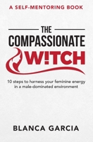 The Compassionate Bitch: 10 steps to harness your feminine energy in a male-dominated environment 1647754151 Book Cover