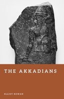 The Akkadians: The First Empire of Mesopotamia (Forgotten Civilizations) B0GZGHHWF8 Book Cover