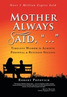 Mother Always Said, ...: Timeless Wisdom to Achieve Personal & Business Success 1491898070 Book Cover