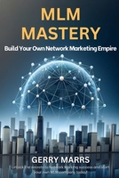 MLM Mastery: Build Your Own Network Marketing Empire B0CSX72KLL Book Cover