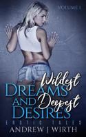 Wildest Dreams and Deepest Desires, Volume 1: Erotic Tales 1546562036 Book Cover