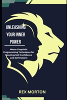 Unleashing Your Inner Power:: Neuro-Linguistic Programming Techniques for Boosting Self-Confidence and Self-Esteem B0CNY9CRL6 Book Cover
