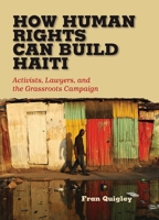 How Human Rights Can Build Haiti: Activists, Lawyers, and the Grassroots Campaign 0826519938 Book Cover