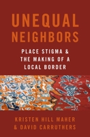 Unequal Neighbors: Place Stigma and the Making of a Local Border null Book Cover