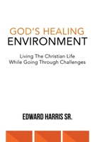 God's Healing Environment : Living the Christian Life While Going Through Challenges 1664202048 Book Cover