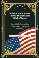 Defendu Combat System: The WW2 Hand-to-Hand Fighting Manual: How British Commandos Trained to Kill Quickly and Efficiently B0FGJTGPFW Book Cover