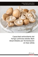 Capacidad antioxidante del hongo Lentinula edodes Berk desarrollados por fermentación en fase sólida (Spanish Edition) 9999322069 Book Cover