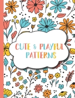 Cute and Playful Patterns: 50 Fun, Relaxing and Stress Relieving Coloring Pages for Kids Ages 5-7, 8-12 B08TN77T3V Book Cover