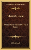 Ulysses S. Grant: Whose Motto Was, Let Us Have Peace 1163172006 Book Cover