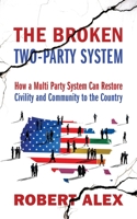 The Broken Two-Party System: How a Multi Party System Can Restore Civility and Community to the Country 1977215254 Book Cover