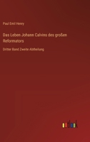 Das Leben Johann Calvins des großen Reformators: Dritter Band Zweite Abtheilung 336866557X Book Cover