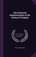 The Financial Administration Of The Colony Of Virginia 0548297061 Book Cover