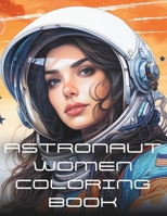 ASTRONAUT WOMEN COLORING BOOK: An exciting coloring book for space lovers. Enjoy this cosmic journey and let your imagination fly! B0CNH7WP69 Book Cover
