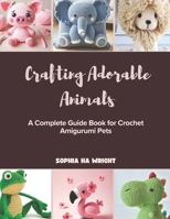 Crafting Adorable Animals: A Complete Guide Book for Crochet Amigurumi Pets B0DRYRP4CD Book Cover