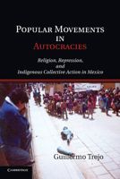 Popular Movements in Autocracies: Religion, Repression, and Indigenous Collective Action in Mexico 1107680565 Book Cover