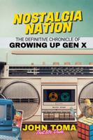 Nostalgia Nation: The Definitive Chronicle of Growing up Gen X B0F3V297TH Book Cover