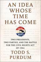 An Idea Whose Time Has Come: Two Presidents, Two Parties, and the Battle for the Civil Rights Act of 1964 1250062462 Book Cover