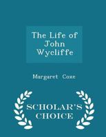 The Life of John Wycliffe 101692805X Book Cover